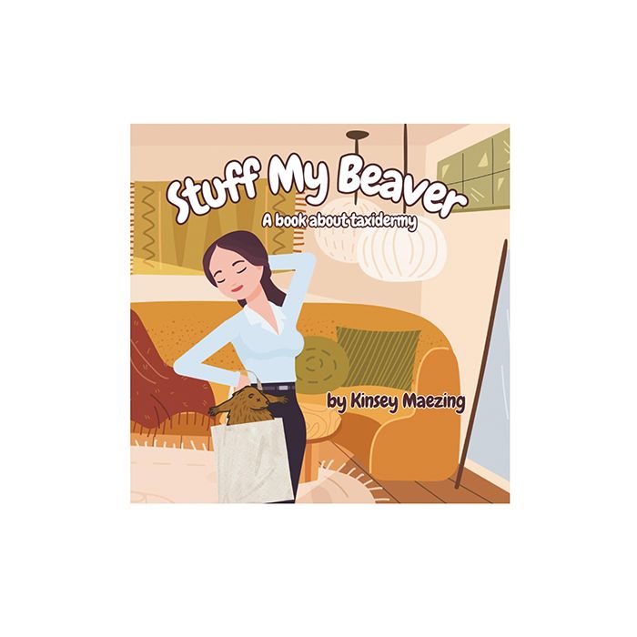 Stuff My Beaver: A Book about Taxidermy